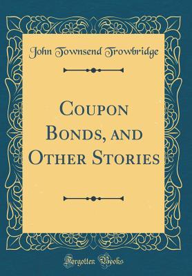 Read Coupon Bonds, and Other Stories (Classic Reprint) - John Townsend Trowbridge file in PDF