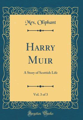 Download Harry Muir, Vol. 3 of 3: A Story of Scottish Life (Classic Reprint) - Mrs. Oliphant | PDF
