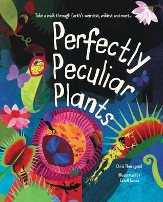 Read online Perfectly Peculiar Plants: Take a Walk through Earth's Weirdest, Wildest and Most - Chris Thorogood file in ePub