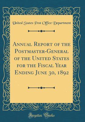 Download Annual Report of the Postmaster-General of the United States for the Fiscal Year Ending June 30, 1892 (Classic Reprint) - United States Post Office Department | ePub