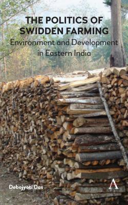 Read The Politics of Swidden Farming: Environment and Development in Eastern India - Debojyoti Das | PDF