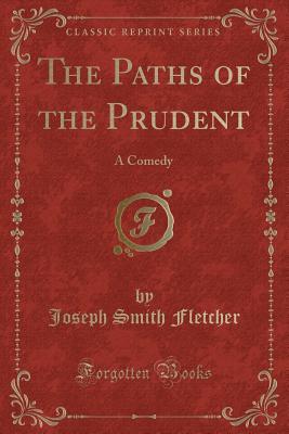 Read The Paths of the Prudent: A Comedy (Classic Reprint) - J.S. Fletcher file in PDF