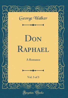 Read online Don Raphael, Vol. 3 of 3: A Romance (Classic Reprint) - George Walker | ePub