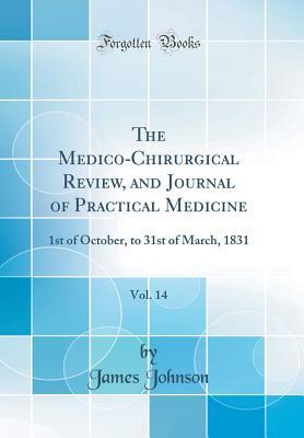 Read online The Medico-Chirurgical Review, and Journal of Practical Medicine, Vol. 14: 1st of October, to 31st of March, 1831 (Classic Reprint) - James Johnson file in ePub