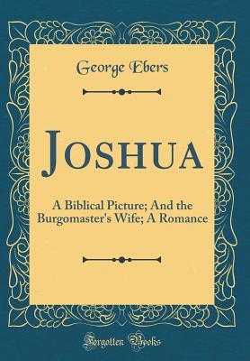 Download Joshua: A Biblical Picture; And the Burgomaster's Wife; A Romance (Classic Reprint) - Georg Ebers | ePub
