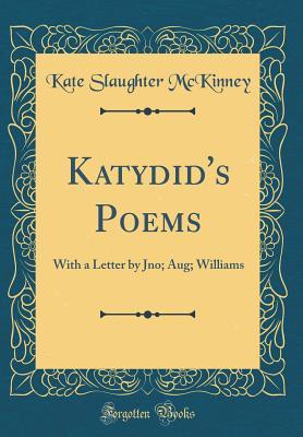 Download Katydid's Poems: With a Letter by Jno; Aug; Williams (Classic Reprint) - Kate Slaughter McKinney file in PDF