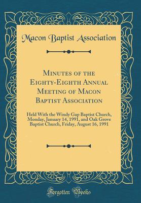 Download Minutes of the Eighty-Eighth Annual Meeting of Macon Baptist Association: Held with the Windy Gap Baptist Church, Monday, January 14, 1991, and Oak Grove Baptist Church, Friday, August 16, 1991 (Classic Reprint) - Macon Baptist Association | PDF