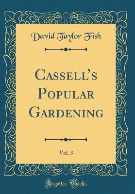 Download Cassell's Popular Gardening, Vol. 3 (Classic Reprint) - David Taylor Fish | PDF