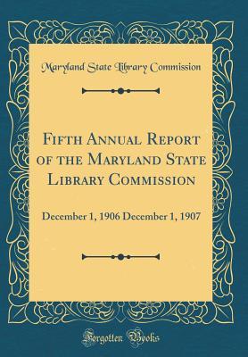 Download Fifth Annual Report of the Maryland State Library Commission: December 1, 1906 December 1, 1907 (Classic Reprint) - Maryland State Library Commission | ePub