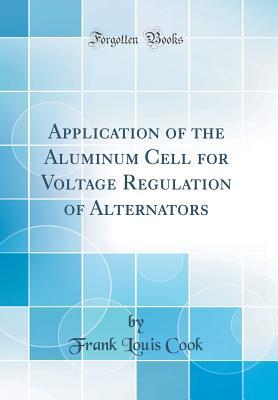 Download Application of the Aluminum Cell for Voltage Regulation of Alternators (Classic Reprint) - Frank Louis Cook | ePub