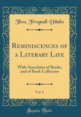 Read online Reminiscences of a Literary Life, Vol. 2: With Anecdotes of Books, and of Book Collectors (Classic Reprint) - Thos Frognall Dibdin file in ePub