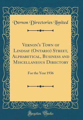 Read online Vernon's Town of Lindsay (Ontario) Street, Alphabetical, Business and Miscellaneous Directory: For the Year 1936 (Classic Reprint) - Vernon Directories Limited file in PDF