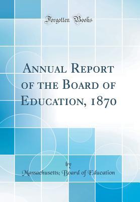 Download Annual Report of the Board of Education, 1870 (Classic Reprint) - Massachusetts Board of Education file in ePub