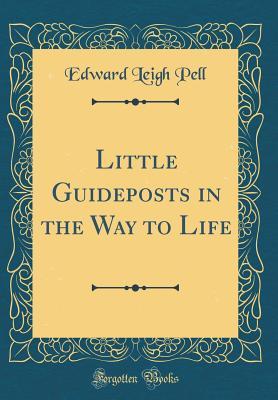 Download Little Guideposts in the Way to Life (Classic Reprint) - Edward Leigh Pell file in PDF