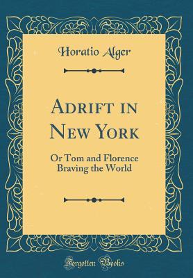 Download Adrift in New York: Or Tom and Florence Braving the World (Classic Reprint) - Horatio Alger Jr. | PDF