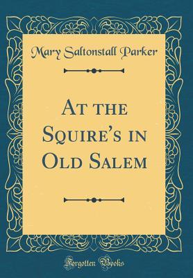 Read online At the Squire's in Old Salem (Classic Reprint) - Mary Saltonstall Parker | ePub