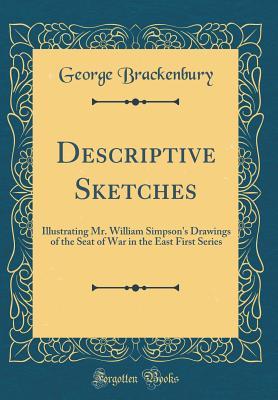 Download Descriptive Sketches: Illustrating Mr. William Simpson's Drawings of the Seat of War in the East First Series (Classic Reprint) - George Brackenbury | PDF