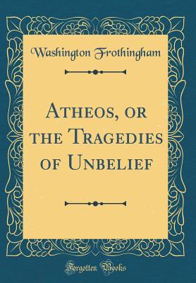 Download Atheos, or the Tragedies of Unbelief (Classic Reprint) - Washington Frothingham file in ePub