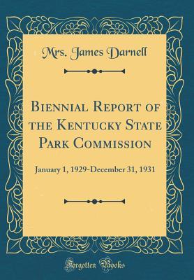 Read online Biennial Report of the Kentucky State Park Commission: January 1, 1929-December 31, 1931 (Classic Reprint) - Mrs James Darnell | ePub