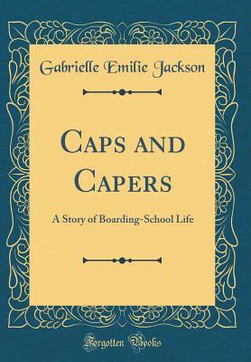 Read Caps and Capers: A Story of Boarding-School Life - Gabrielle E. Jackson | PDF