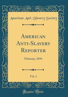 Read online American Anti-Slavery Reporter, Vol. 1: February, 1834 (Classic Reprint) - American Anti-Slavery Society file in ePub
