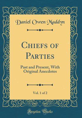 Read online Chiefs of Parties, Vol. 1 of 2: Past and Present, with Original Anecdotes (Classic Reprint) - Daniel Owen Maddyn file in PDF