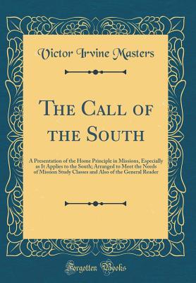 Read The Call of the South: A Presentation of the Home Principle in Missions, Especially as It Applies to the South; Arranged to Meet the Needs of Mission Study Classes and Also of the General Reader (Classic Reprint) - Victor Irvine Masters | PDF