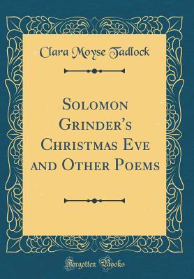 Read online Solomon Grinder's Christmas Eve and Other Poems (Classic Reprint) - Clara Moyse Tadlock | PDF