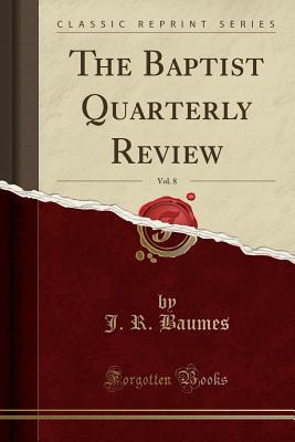 Read online The Baptist Quarterly Review, Vol. 8 (Classic Reprint) - J R Baumes file in ePub