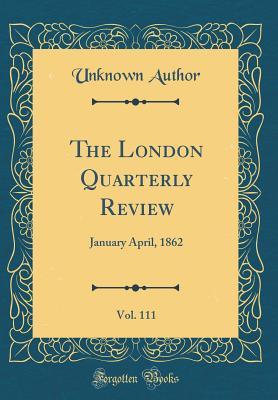 Read online The London Quarterly Review, Vol. 111: January April, 1862 (Classic Reprint) - Unknown | PDF