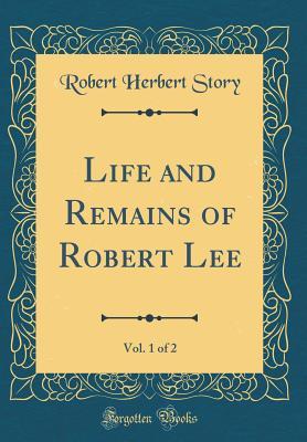 Read online Life and Remains of Robert Lee, Vol. 1 of 2 (Classic Reprint) - Robert Herbert Story file in ePub