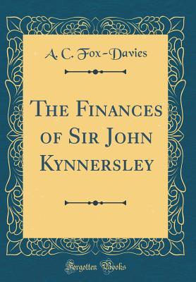 Read online The Finances of Sir John Kynnersley (Classic Reprint) - A.C. Fox-Davies | PDF