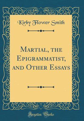 Download Martial, the Epigrammatist, and Other Essays (Classic Reprint) - Kirby Flower Smith | ePub