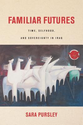 Read online Familiar Futures: Time, Selfhood, and Sovereignty in Iraq - Sara Pursley | ePub