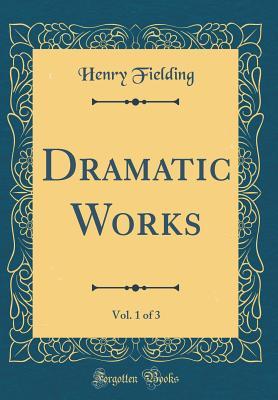 Read online Dramatic Works, Vol. 1 of 3 (Classic Reprint) - Henry Fielding file in PDF