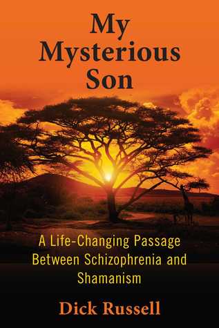 Download My Mysterious Son: A Life-Changing Passage between Schizophrenia and Shamanism - Dick Russell | PDF