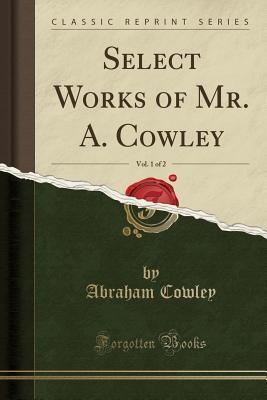 Read Select Works of Mr. A. Cowley, Vol. 1 of 2 (Classic Reprint) - Abraham Cowley | PDF