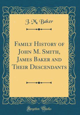 Read Family History of John M. Smith, James Baker and Their Descendants (Classic Reprint) - J M Baker | ePub