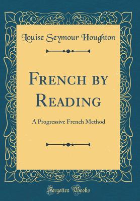Read online French by Reading: A Progressive French Method (Classic Reprint) - Louise Seymour Houghton | PDF