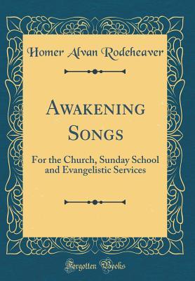 Read online Awakening Songs: For the Church, Sunday School and Evangelistic Services (Classic Reprint) - Homer Alvan Rodeheaver | PDF