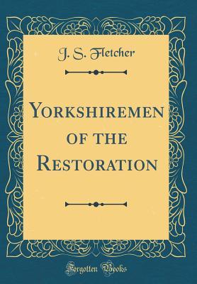 Download Yorkshiremen of the Restoration (Classic Reprint) - J.S. Fletcher file in ePub