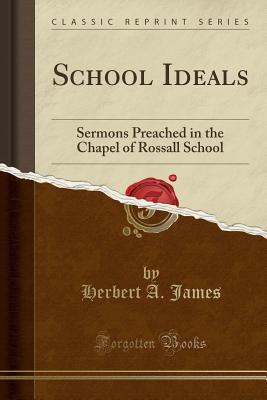 Read School Ideals: Sermons Preached in the Chapel of Rossall School (Classic Reprint) - Herbert A James | ePub