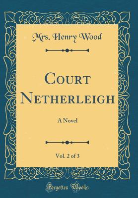 Read Court Netherleigh, Vol. 2 of 3: A Novel (Classic Reprint) - Mrs. Henry Wood file in PDF