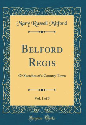 Read Belford Regis, Vol. 1 of 3: Or Sketches of a Country Town (Classic Reprint) - Mary Russell Mitford | PDF