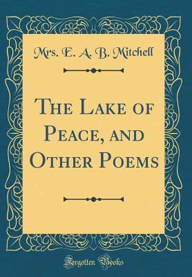 Read online The Lake of Peace, and Other Poems (Classic Reprint) - E.A.B. Mitchell file in PDF