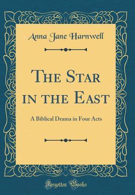 Read online The Star in the East: A Biblical Drama in Four Acts (Classic Reprint) - Anna Jane Harnwell file in PDF
