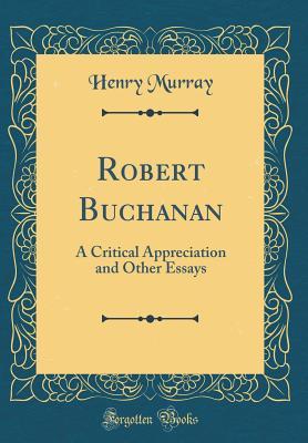 Read online Robert Buchanan: A Critical Appreciation and Other Essays (Classic Reprint) - Henry Murray | ePub