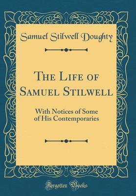 Read online The Life of Samuel Stilwell: With Notices of Some of His Contemporaries (Classic Reprint) - Samuel Stilwell Doughty | ePub
