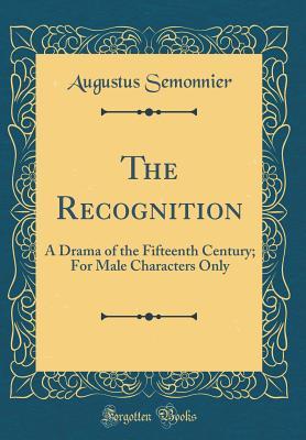 Read online The Recognition: A Drama of the Fifteenth Century; For Male Characters Only (Classic Reprint) - Augustus Semonnier file in PDF