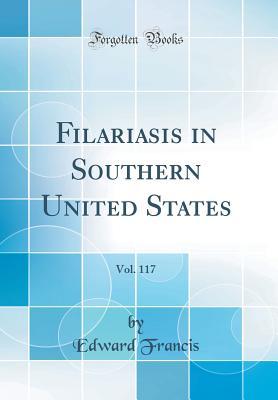 Read online Filariasis in Southern United States, Vol. 117 (Classic Reprint) - Edward Francis file in ePub